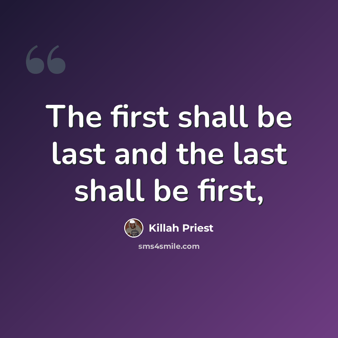 “The first shall be last and the last shall be first,” quote by Killah Priest