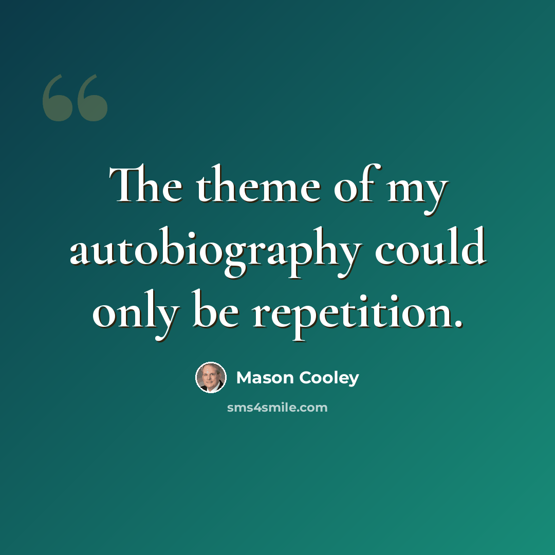 “The theme of my autobiography could only be repetition.” quote by Mason Cooley