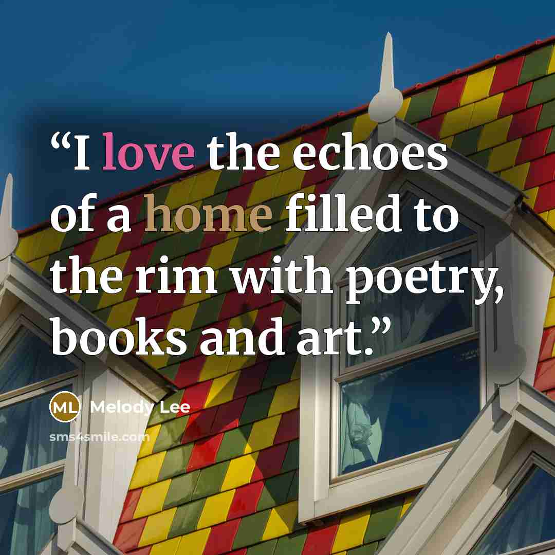 “I love the echoes of a home filled to the rim with poetry, books and art.” quote by Melody Lee