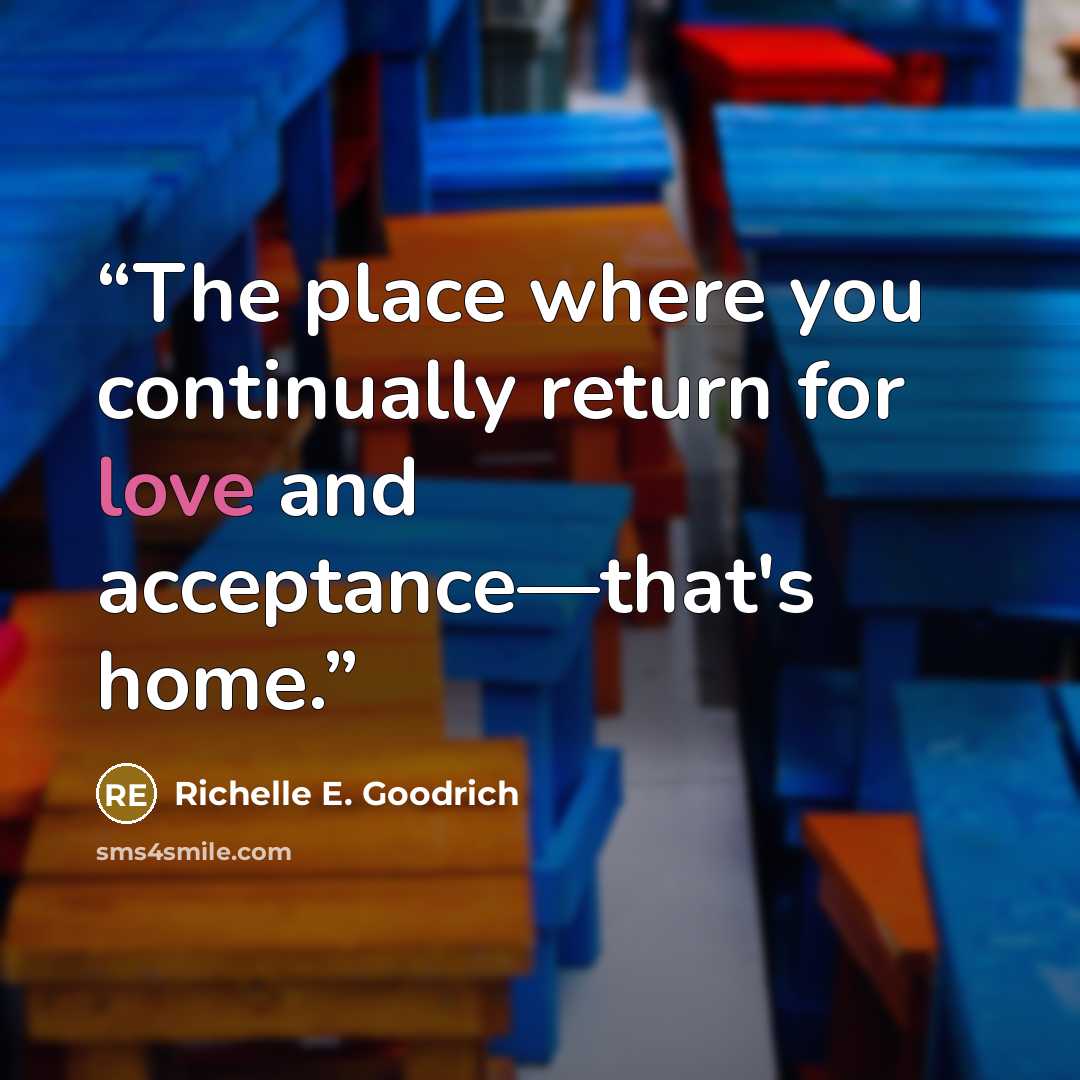 “The place where you continually return for love and acceptance—that's home.” quote by Richelle E. Goodrich