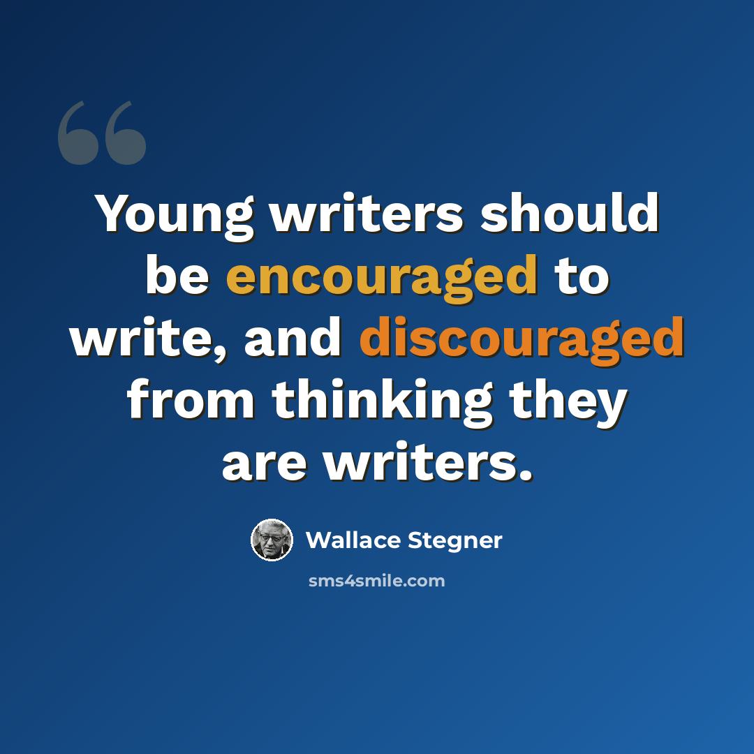 “Young writers should be encouraged to write, and discouraged from thinking they are writers.” quote by Wallace Stegner
