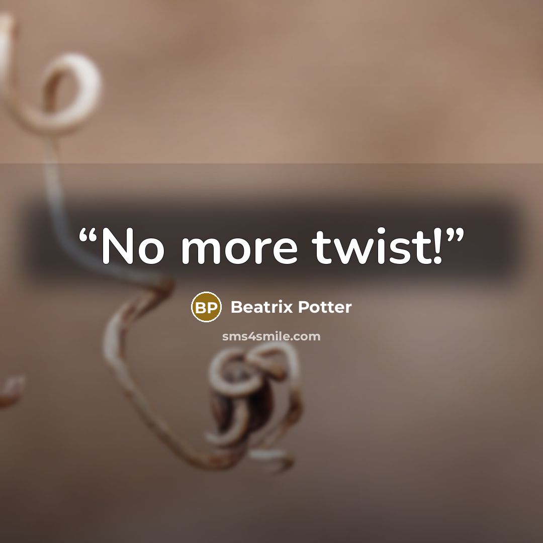 “No more twist!” quote by Beatrix Potter