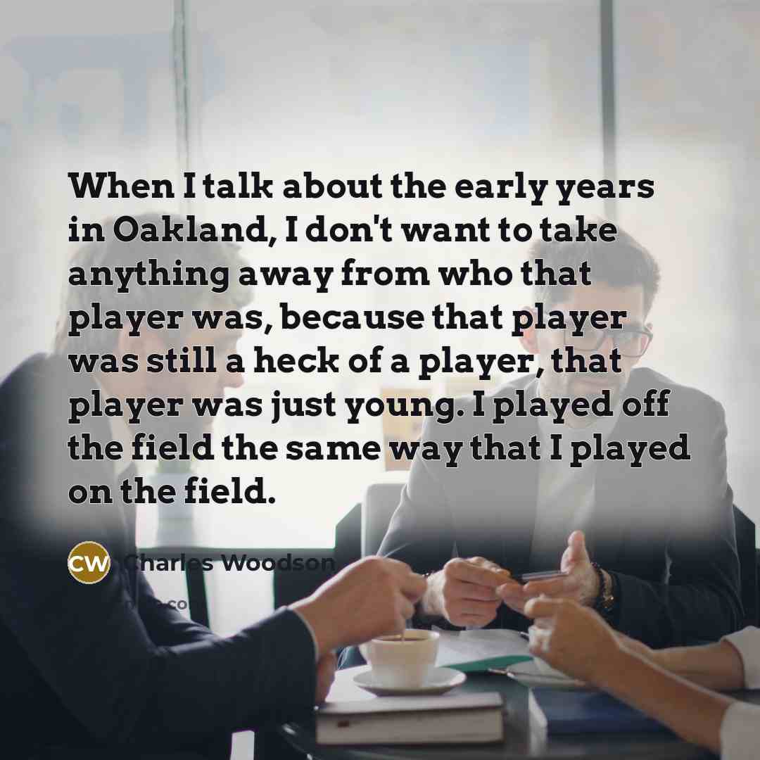 “When I talk about the early years in Oakland, I don't want to take anything away from who that player was, because that player was still a heck of a player, that player was just young. I played off the field the same way that I played on the field.” quote by Charles Woodson