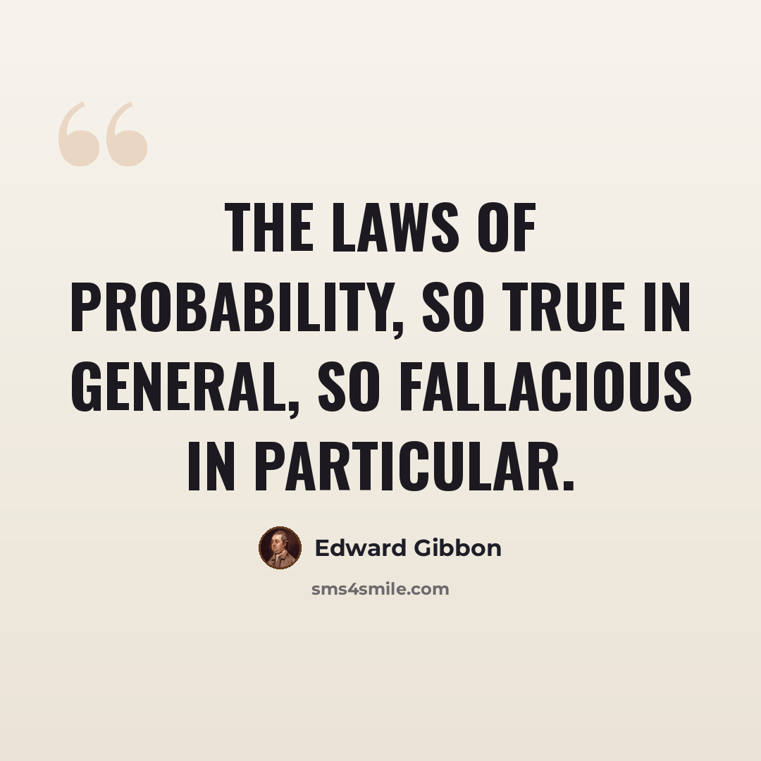 “The laws of probability, so true in general, so fallacious in particular.” quote by Edward Gibbon