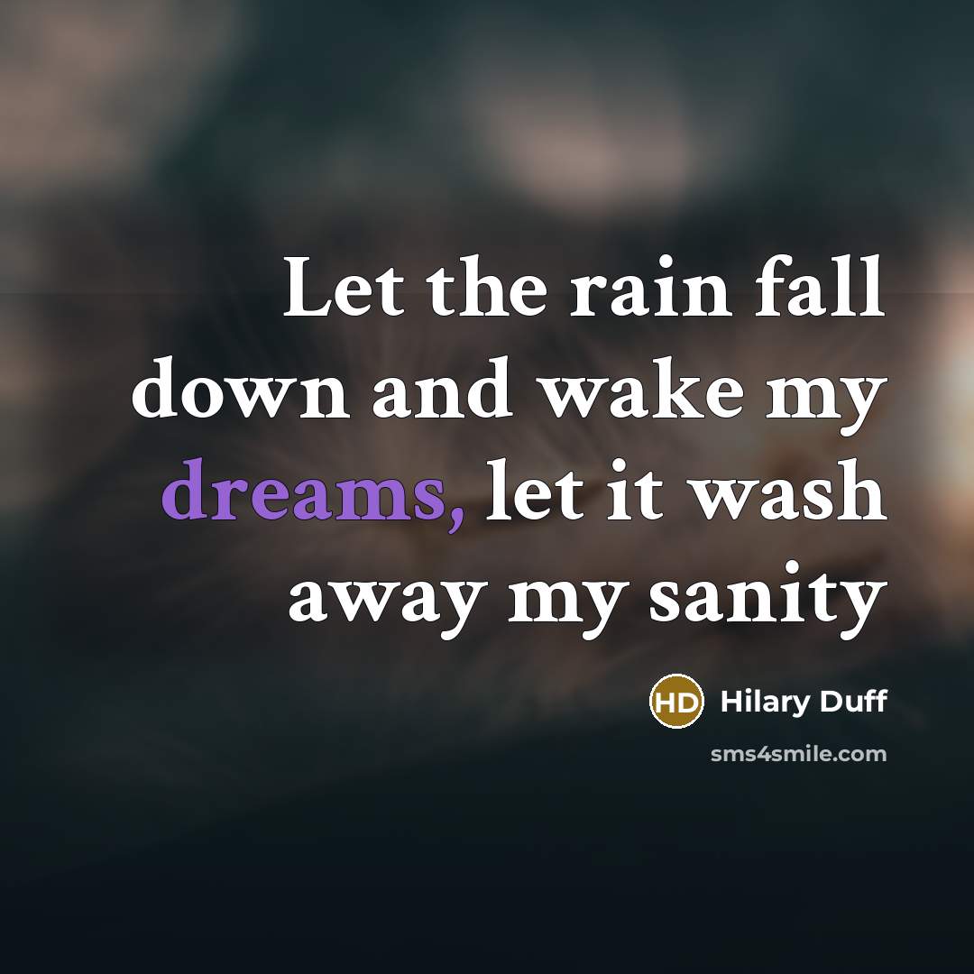 “Let the rain fall down and wake my dreams, let it wash away my sanity” quote by Hilary Duff
