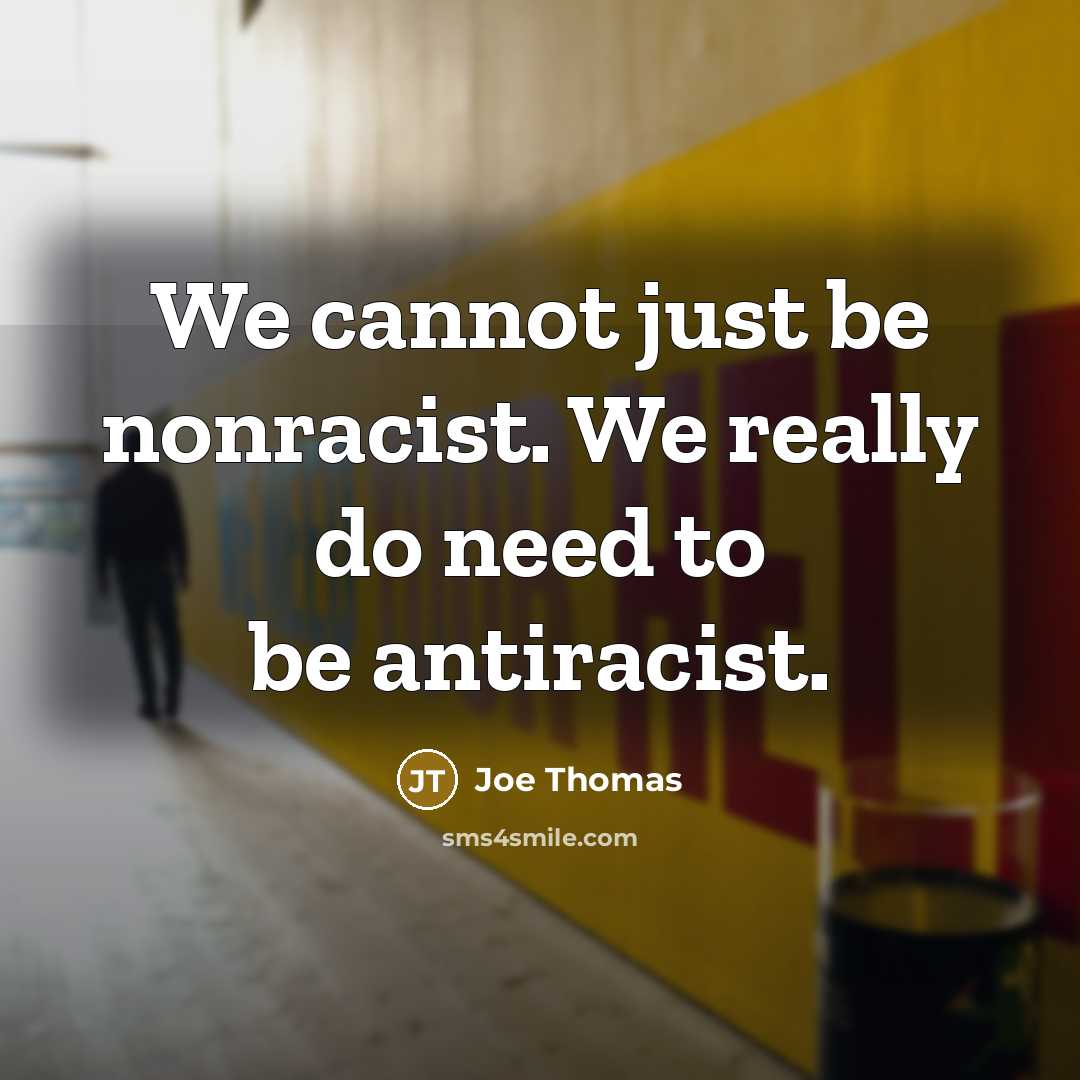 “We cannot just be nonracist. We really do need to be antiracist.” quote by Joe Thomas
