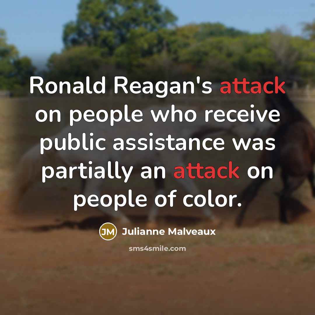 “Ronald Reagan's attack on people who receive public assistance was partially an attack on people of color.” quote by Julianne Malveaux
