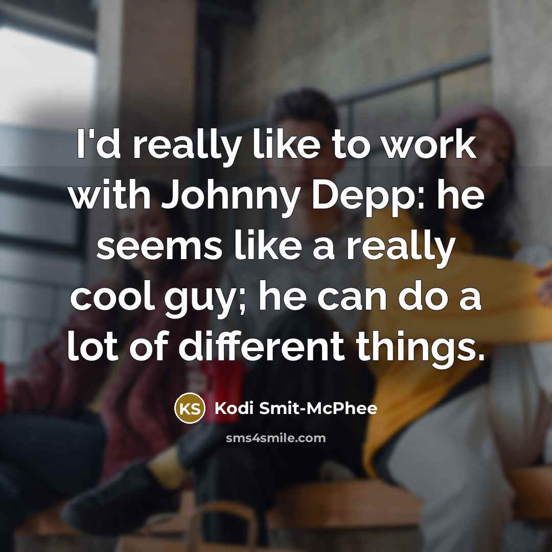 “I'd really like to work with Johnny Depp: he seems like a really cool guy; he can do a lot of different things.” quote by Kodi Smit-McPhee
