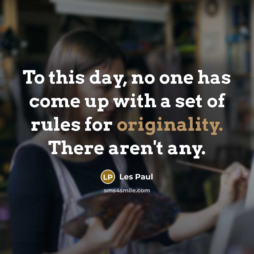 “To this day, no one has come up with a set of rules for originality. There aren't any.” quote by Les Paul