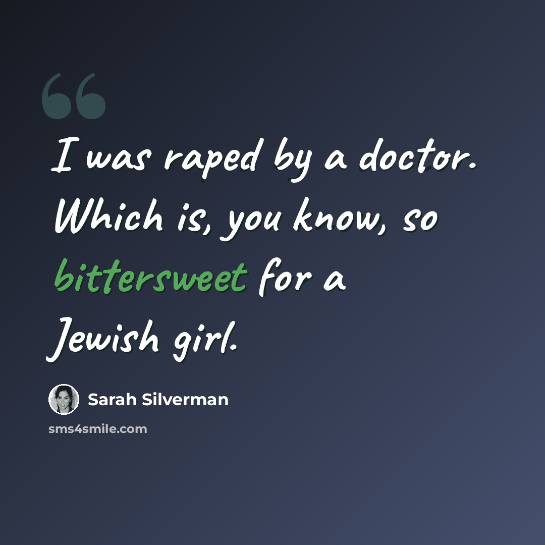 “I was raped by a doctor. Which is, you know, so bittersweet for a Jewish girl.” quote by Sarah Silverman