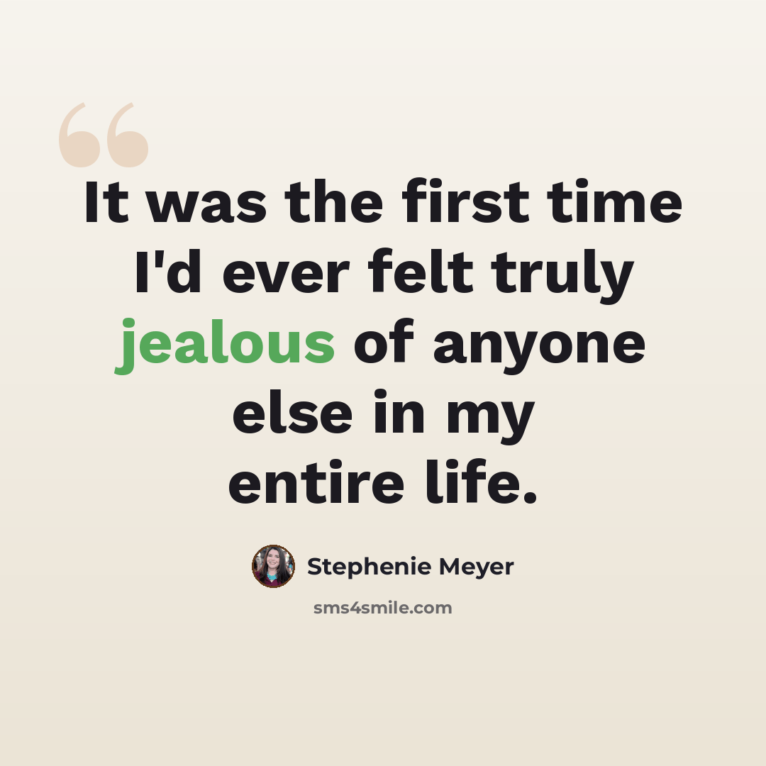 “It was the first time I'd ever felt truly jealous of anyone else in my entire life.” quote by Stephenie Meyer