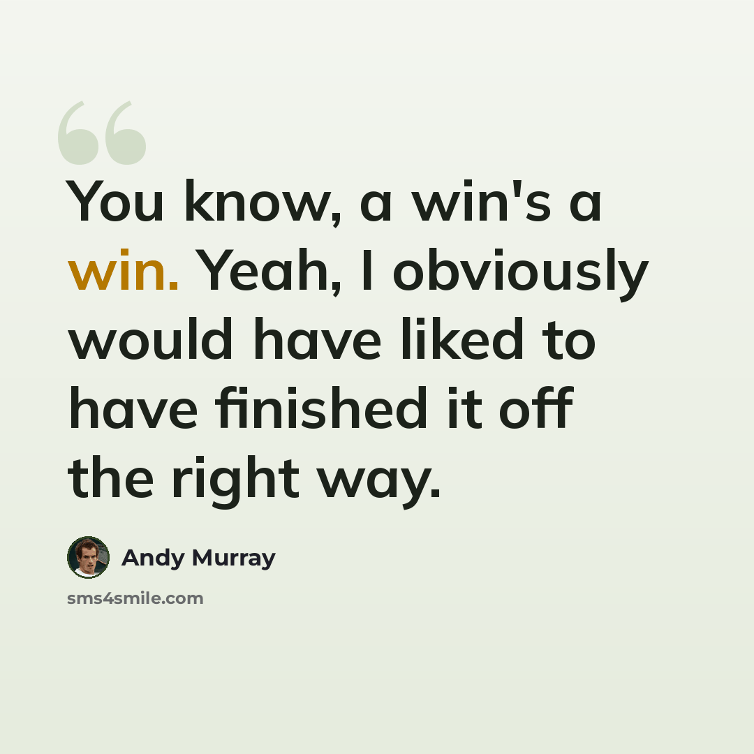 “You know, a win's a win. Yeah, I obviously would have liked to have finished it off the right way.” quote by Andy Murray