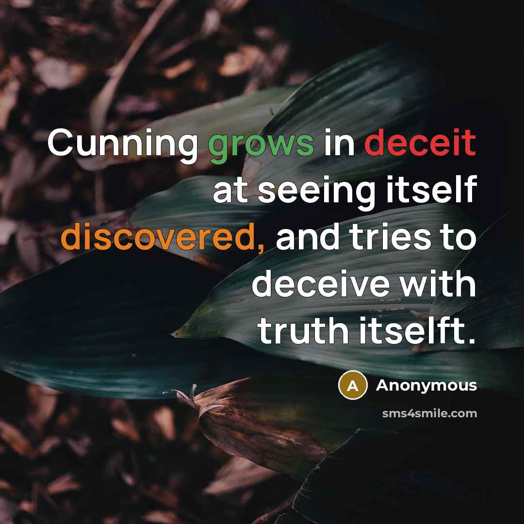 “Cunning grows in deceit at seeing itself discovered, and tries to deceive with truth itselft.” quote by Anonymous