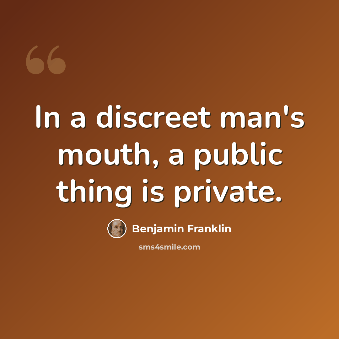 “In a discreet man's mouth, a public thing is private.” quote by Benjamin Franklin