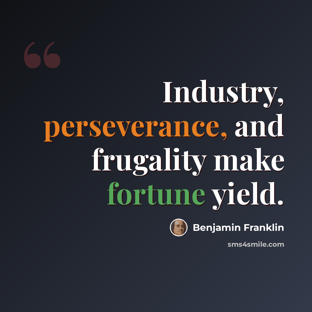 “Industry, perseverance, and frugality make fortune yield.” quote by Benjamin Franklin