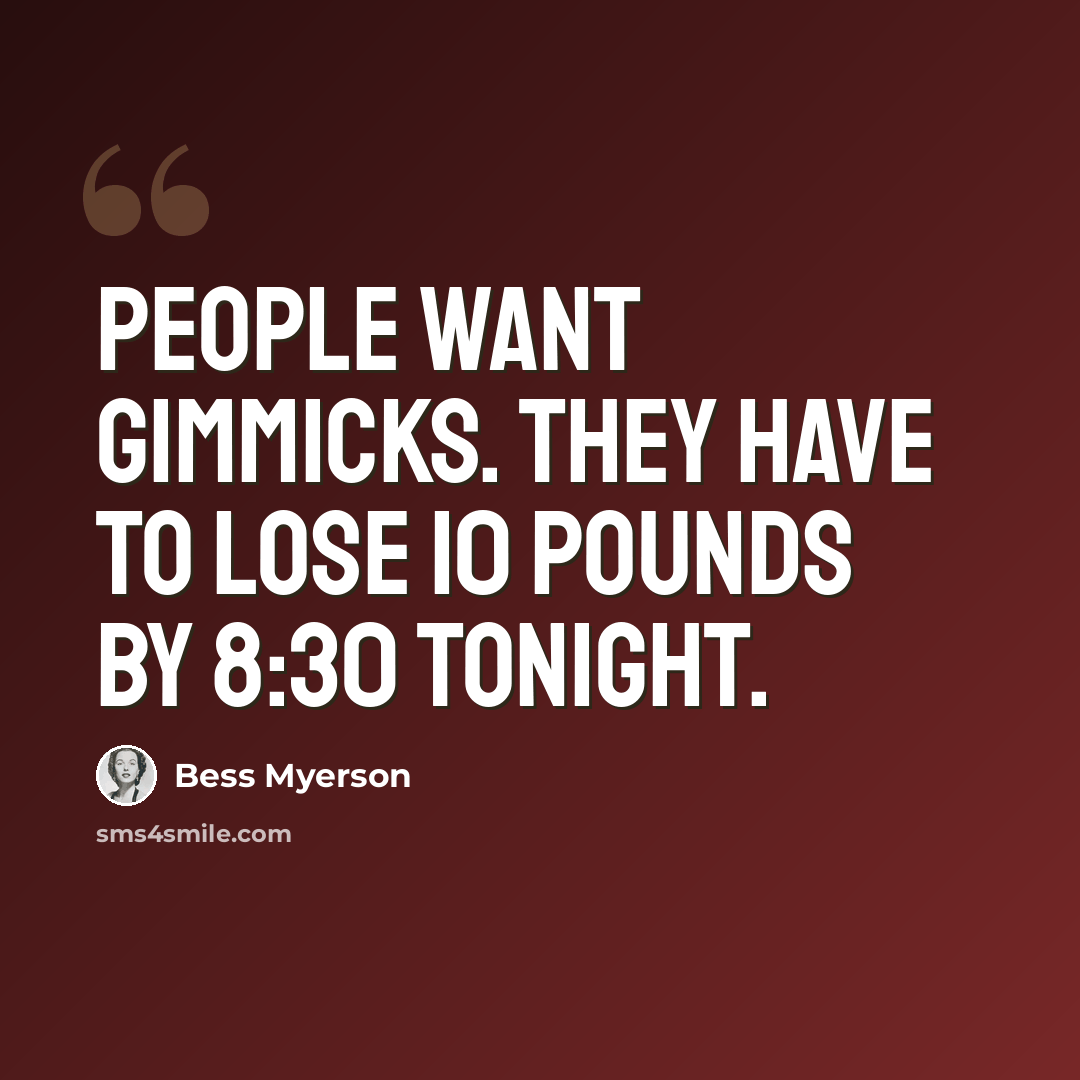“People want gimmicks. They have to lose 10 pounds by 8:30 tonight.” quote by Bess Myerson