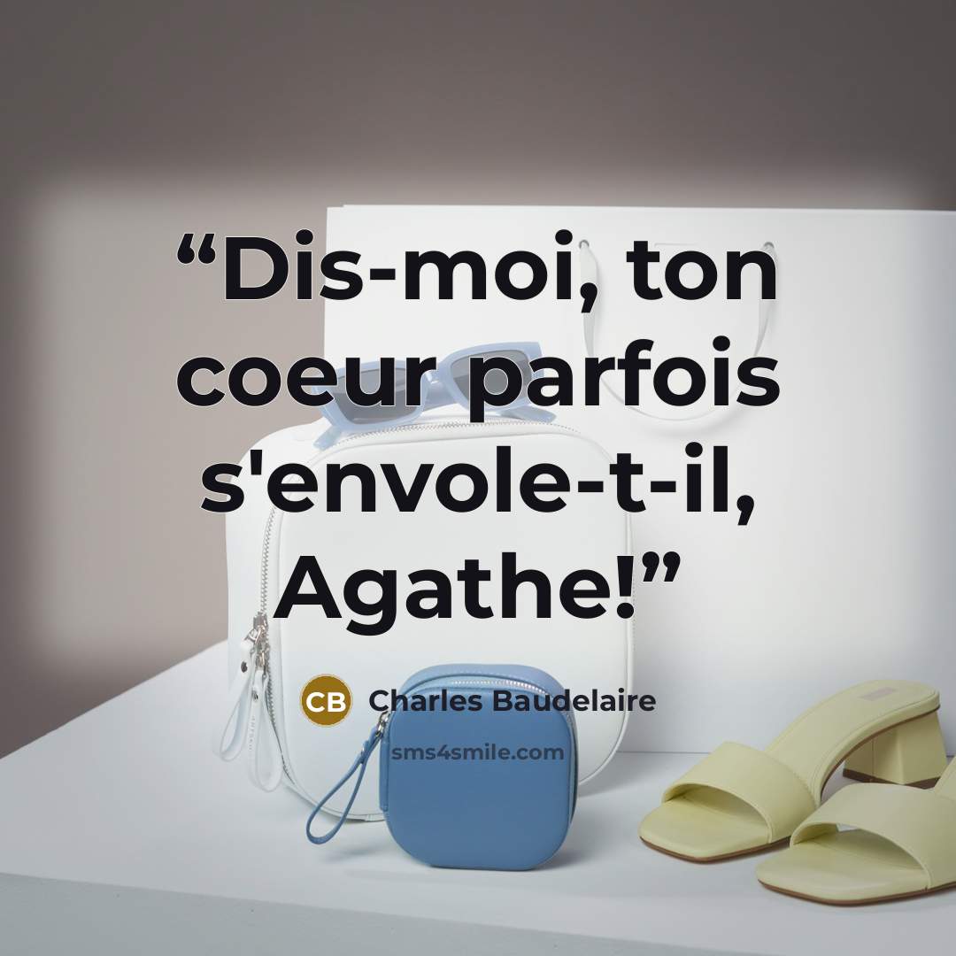 “Dis-moi, ton coeur parfois s'envole-t-il, Agathe!” quote by Charles Baudelaire