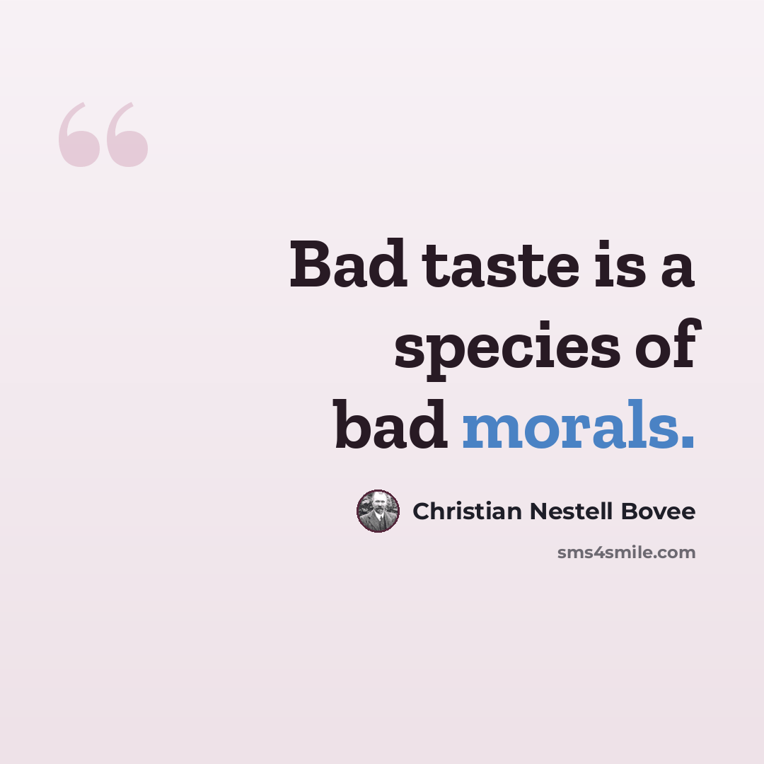 “Bad taste is a species of bad morals.” quote by Christian Nestell Bovee