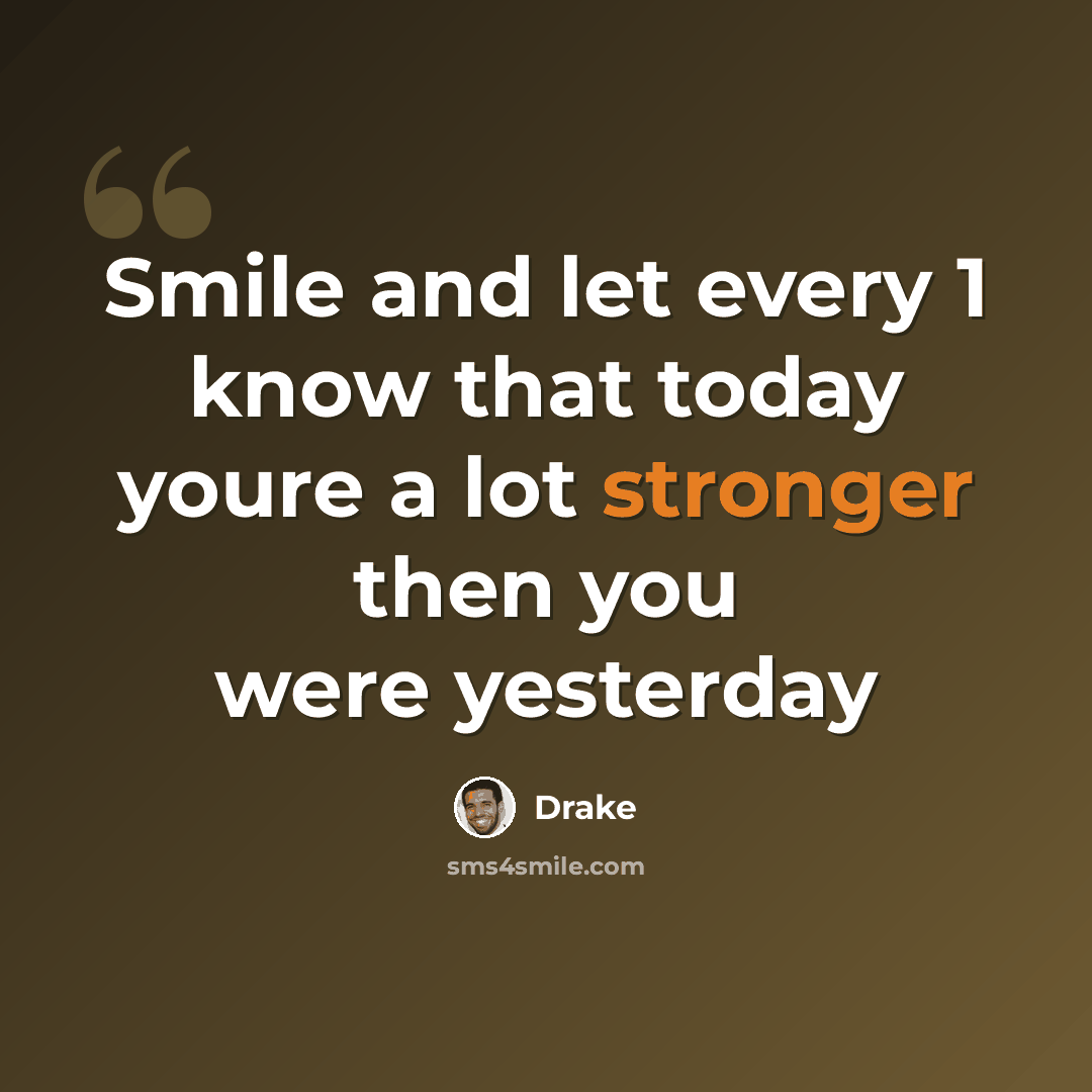 “Smile and let every 1 know that today youre a lot stronger then you were yesterday” quote by Drake
