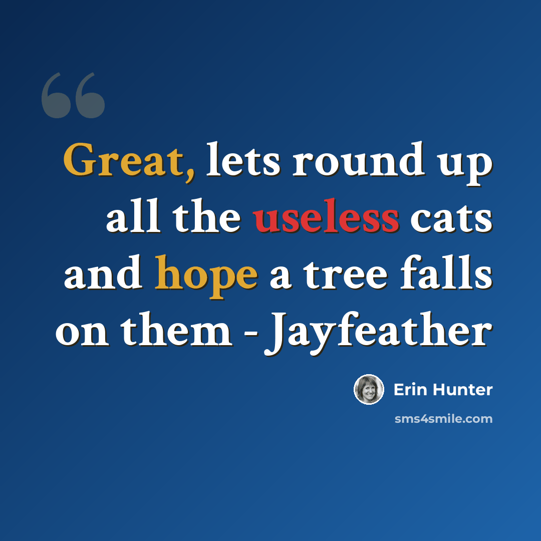 “Great, lets round up all the useless cats and hope a tree falls on them - Jayfeather” quote by Erin Hunter