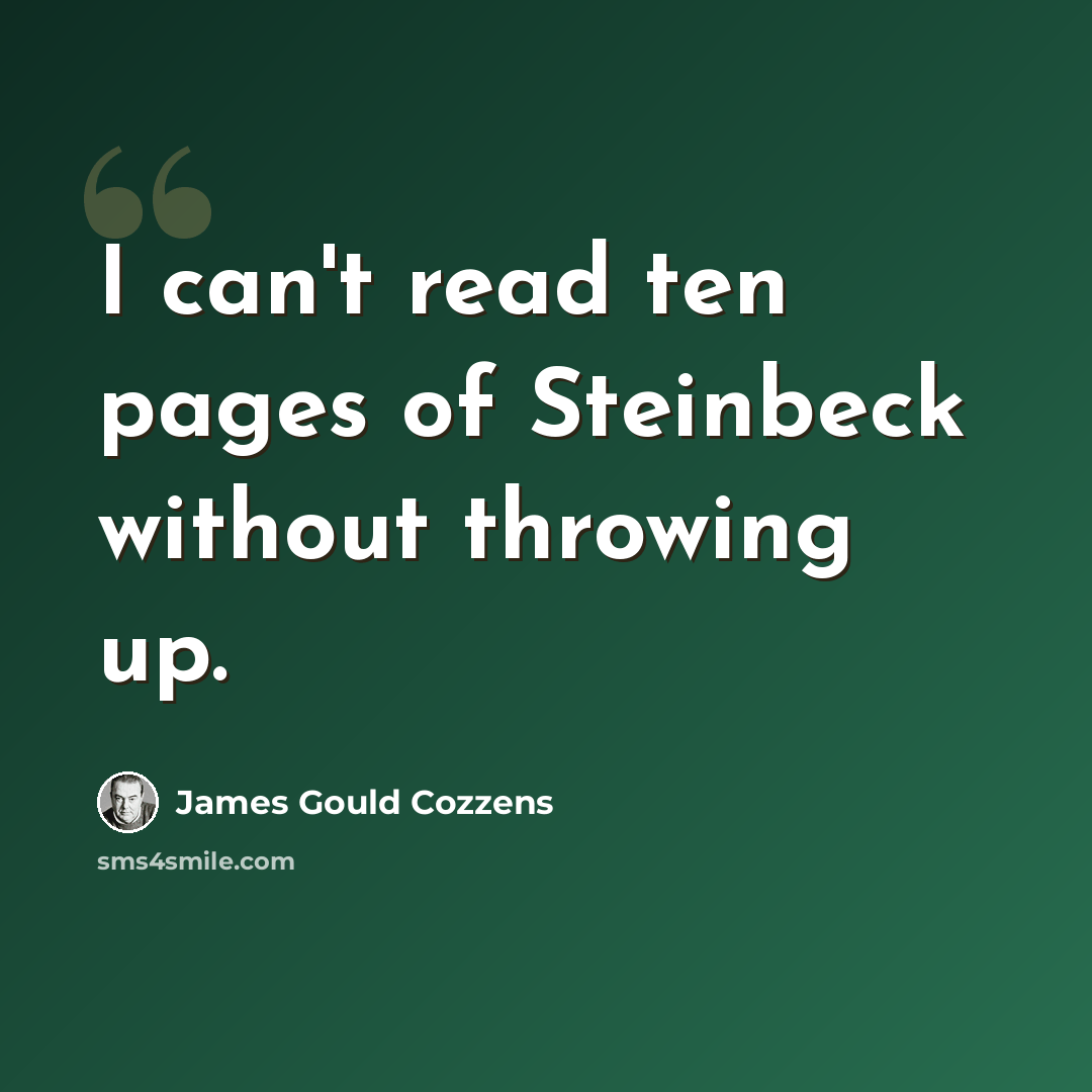 “I can't read ten pages of Steinbeck without throwing up.” quote by James Gould Cozzens