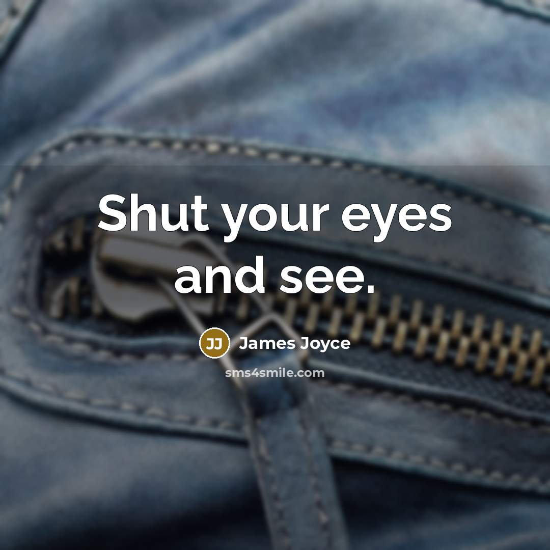 “Shut your eyes and see.” quote by James Joyce