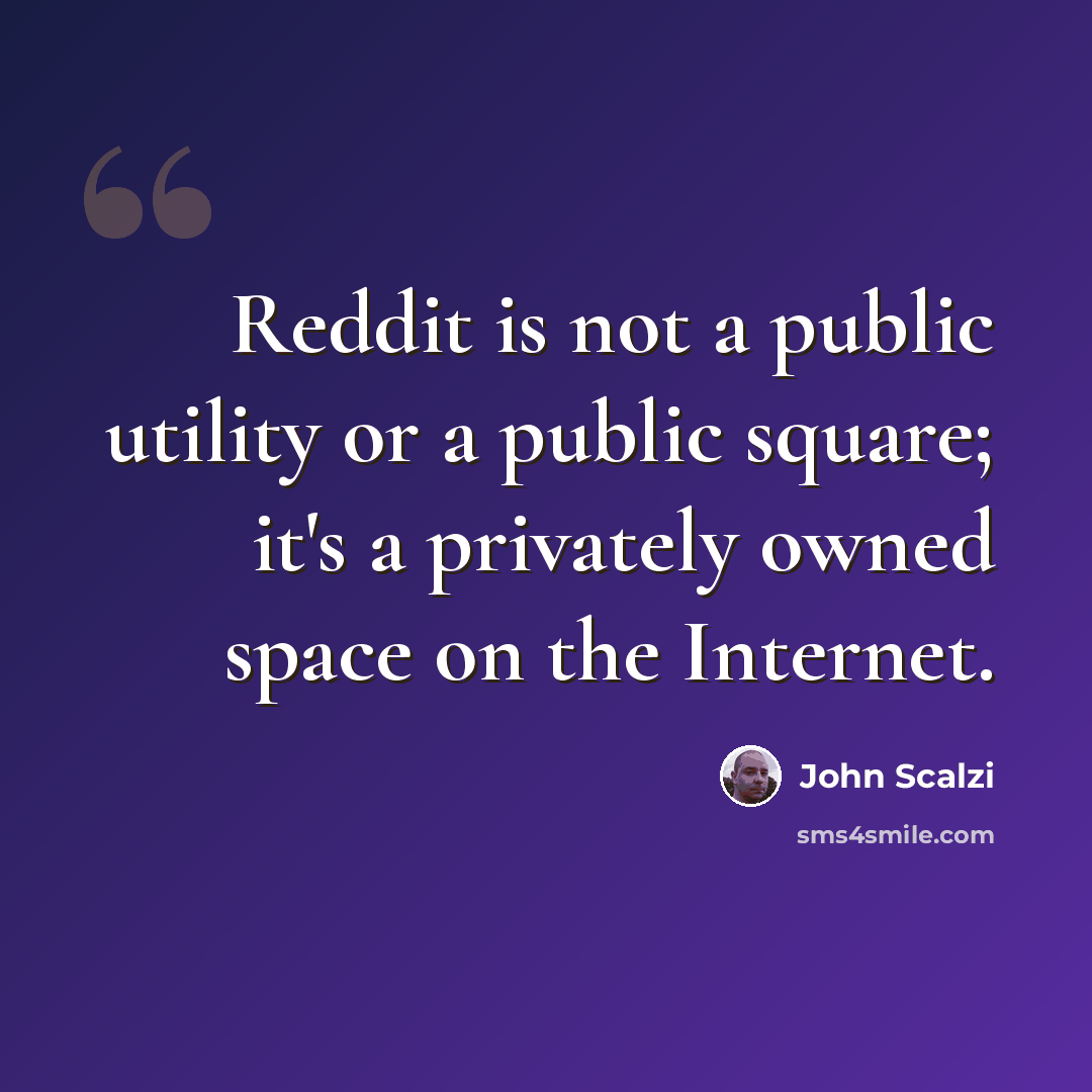“Reddit is not a public utility or a public square; it's a privately owned space on the Internet.” quote by John Scalzi