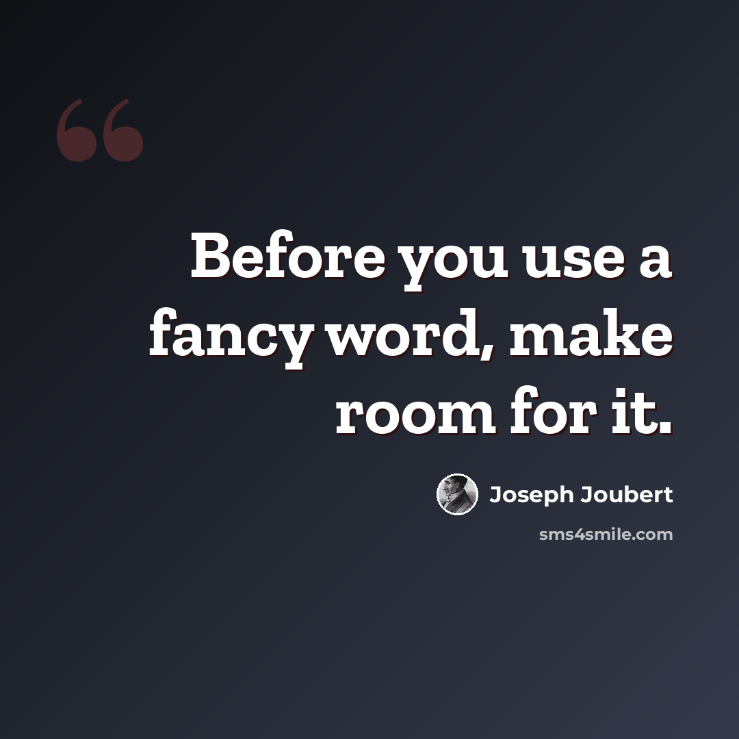 “Before you use a fancy word, make room for it.” quote by Joseph Joubert