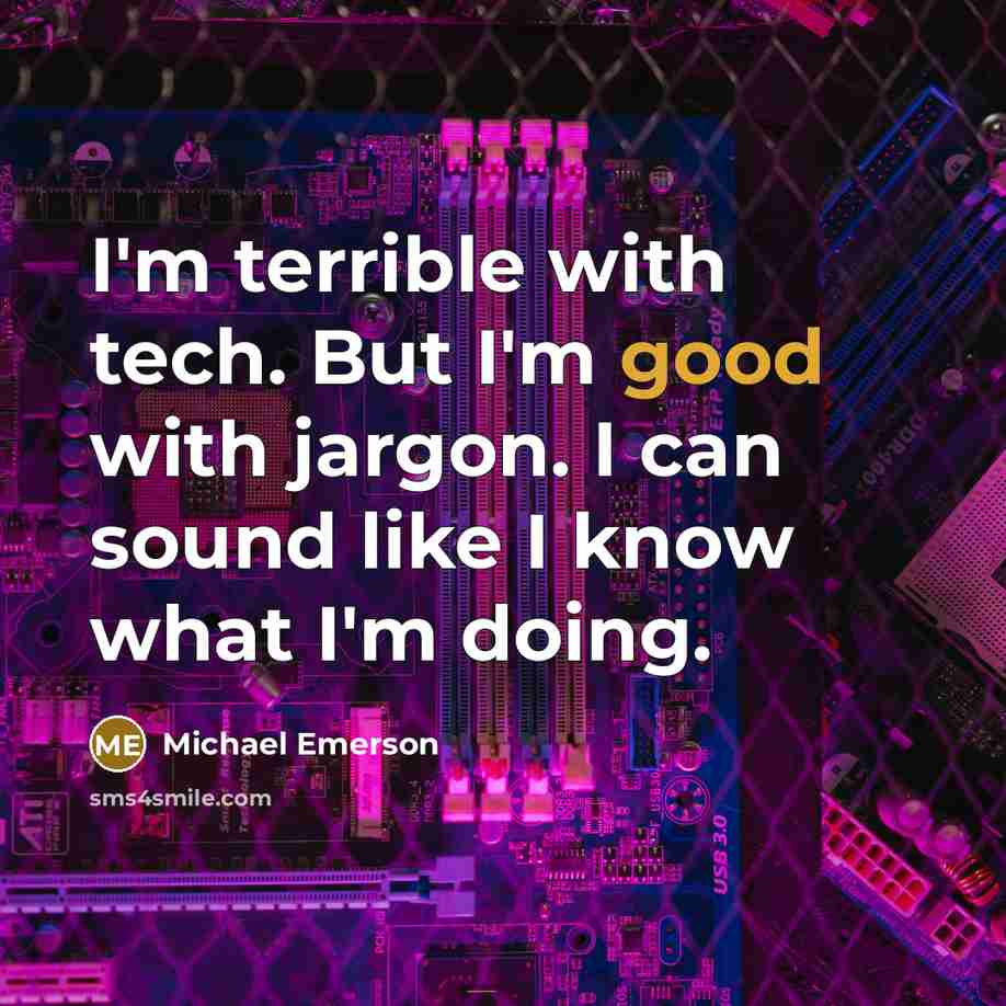 “I'm terrible with tech. But I'm good with jargon. I can sound like I know what I'm doing.” quote by Michael Emerson