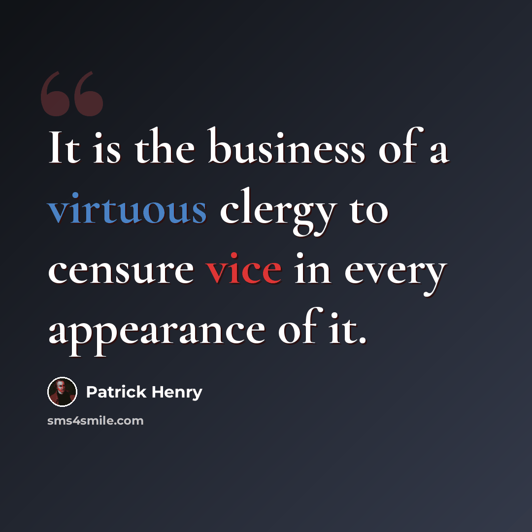 “It is the business of a virtuous clergy to censure vice in every appearance of it.” quote by Patrick Henry