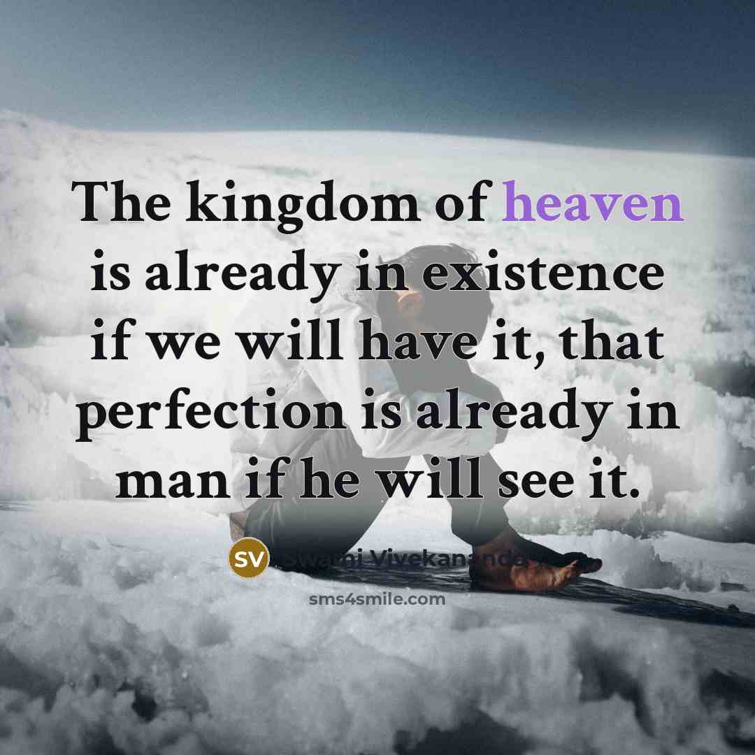 “The kingdom of heaven is already in existence if we will have it, that perfection is already in man if he will see it.” quote by Swami Vivekananda