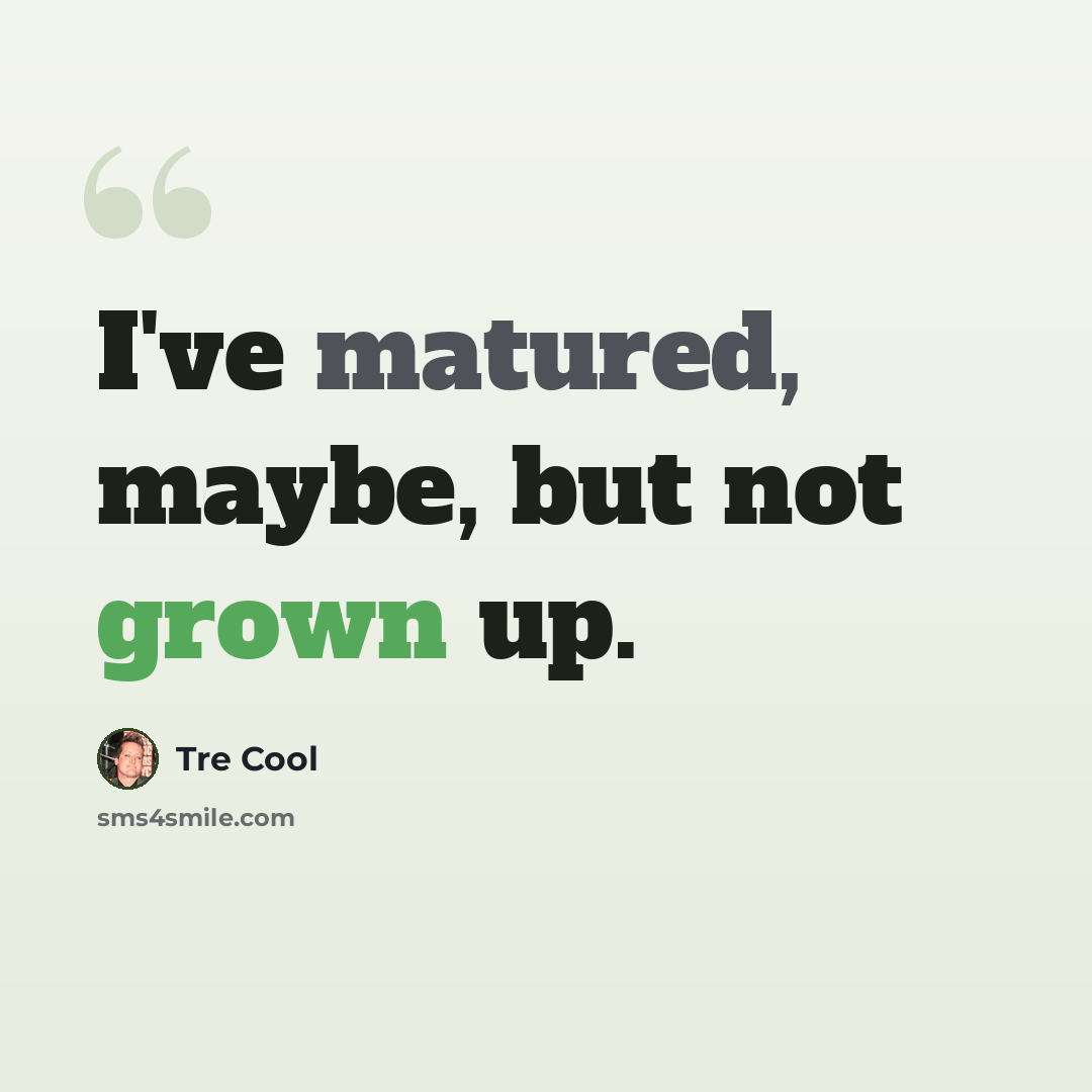 “I've matured, maybe, but not grown up.” quote by Tre Cool