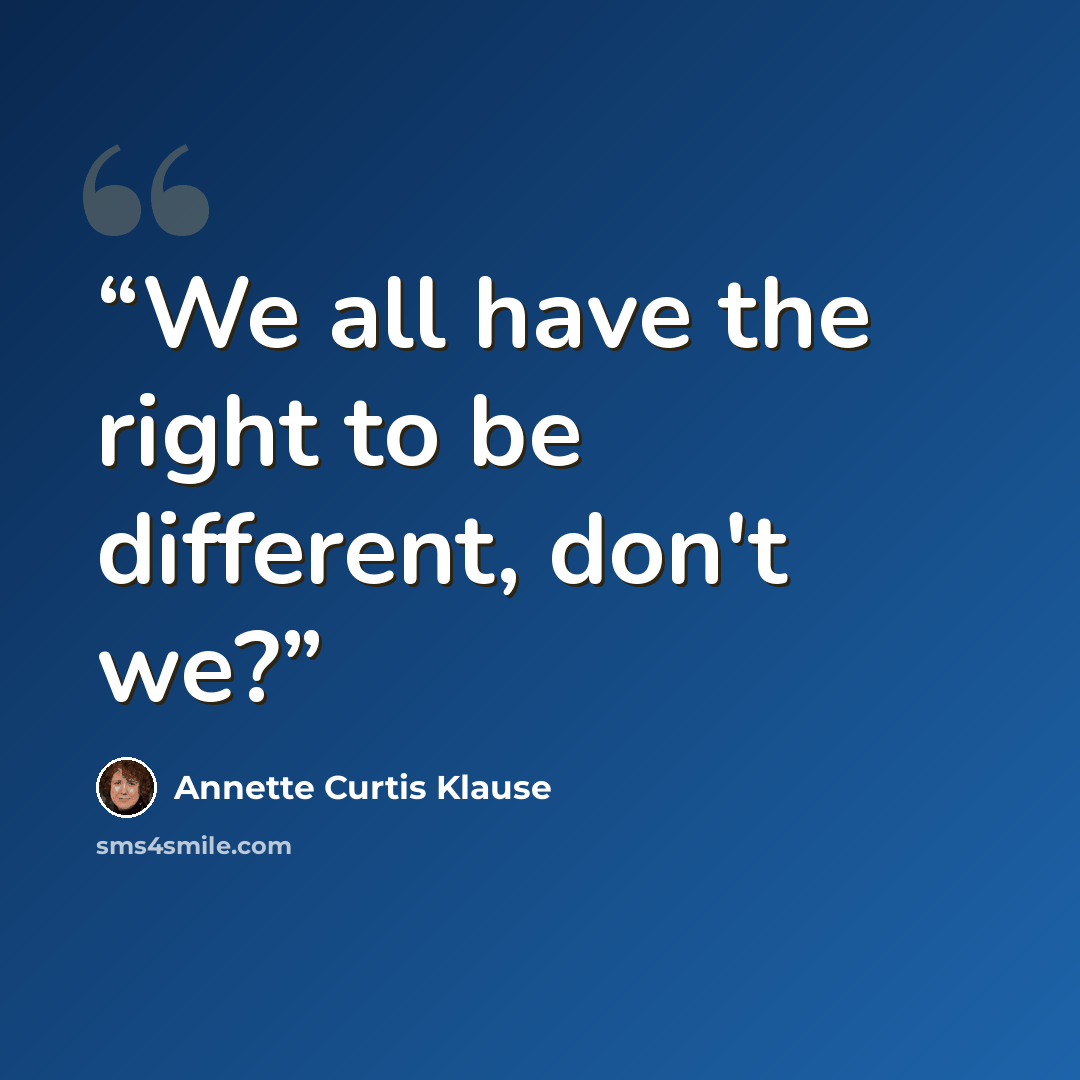 “We all have the right to be different, don't we?” quote by Annette Curtis Klause