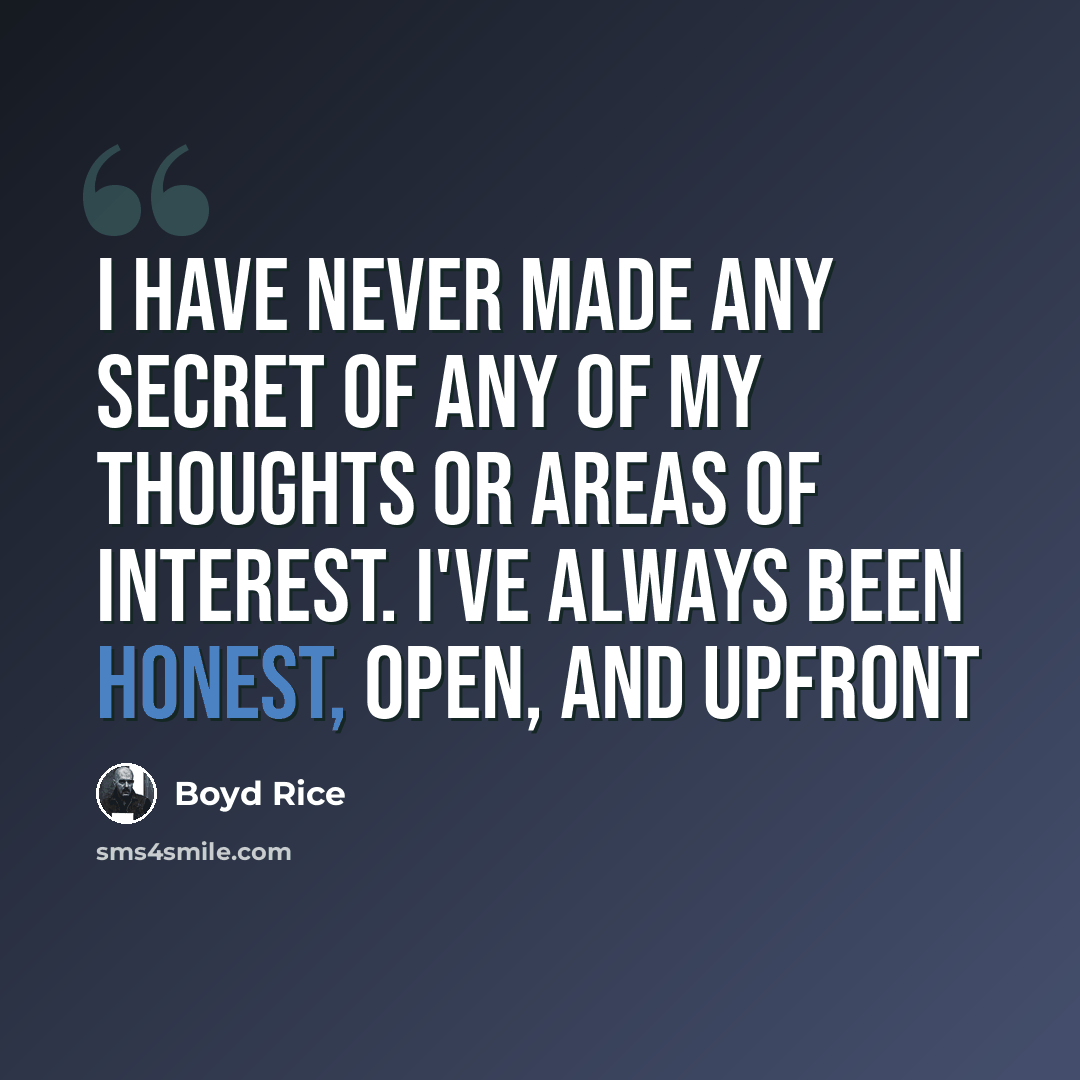 “I have never made any secret of any of my thoughts or areas of interest. I've always been honest, open, and upfront” quote by Boyd Rice