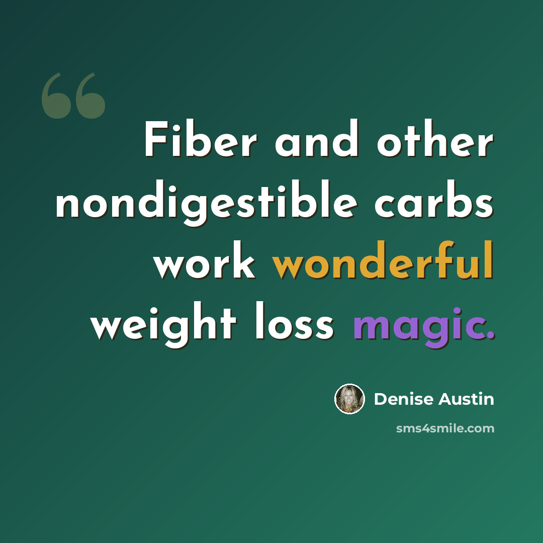 “Fiber and other nondigestible carbs work wonderful weight loss magic.” quote by Denise Austin