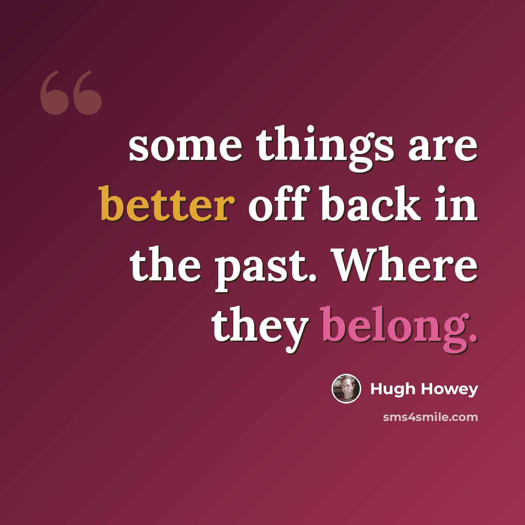 “some things are better off back in the past. Where they belong.” quote by Hugh Howey
