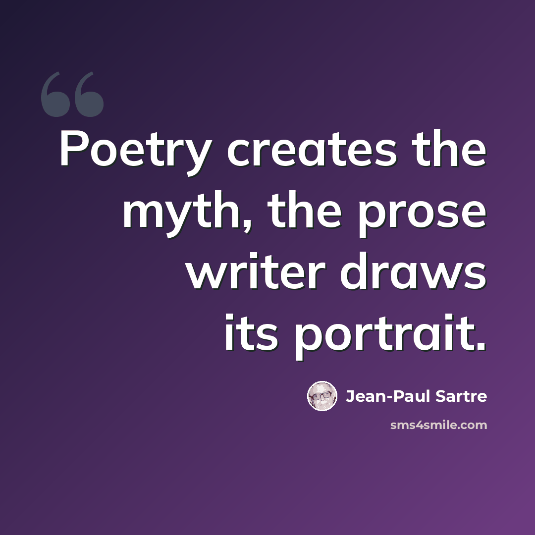 “Poetry creates the myth, the prose writer draws its portrait.” quote by Jean-Paul Sartre