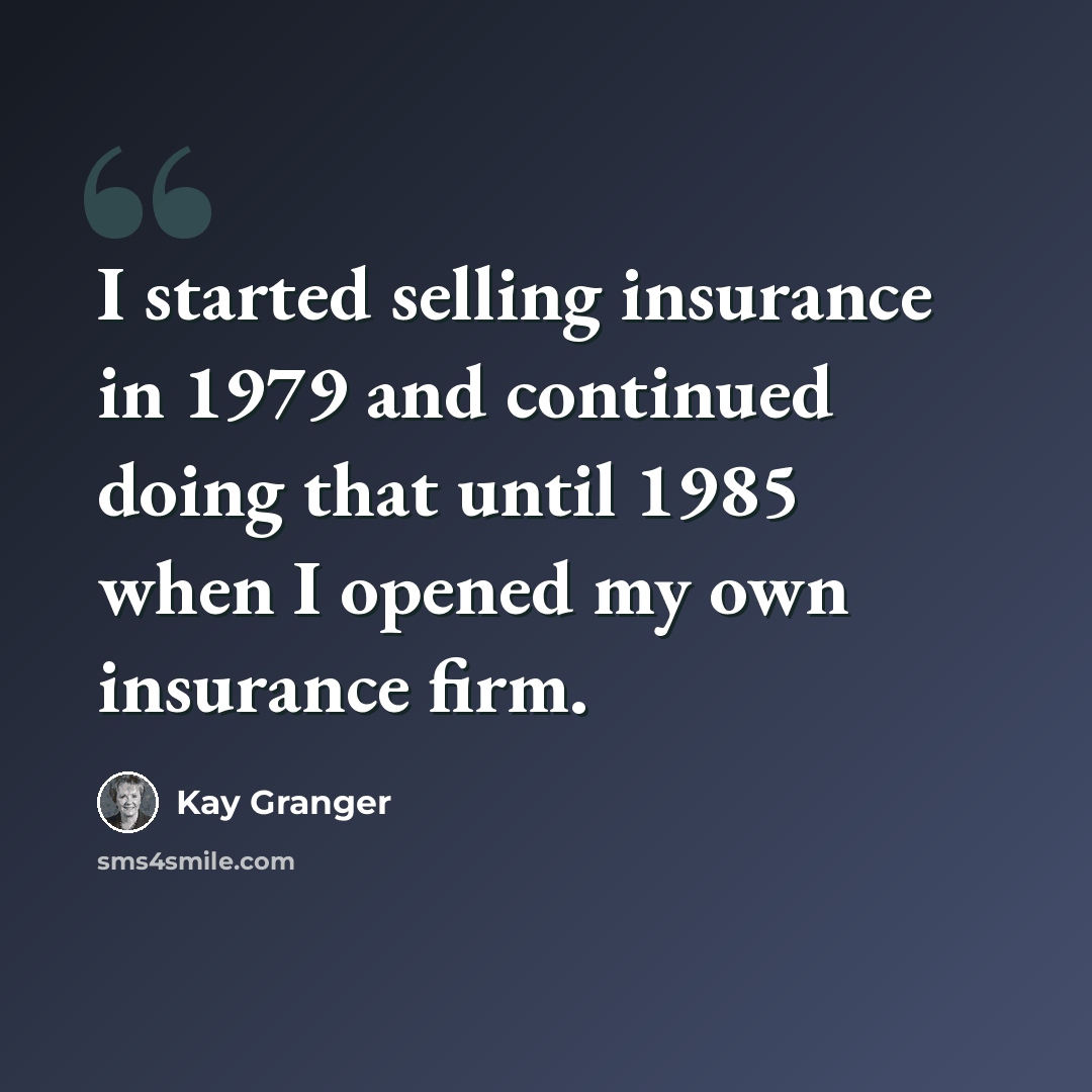 “I started selling insurance in 1979 and continued doing that until 1985 when I opened my own insurance firm.” quote by Kay Granger