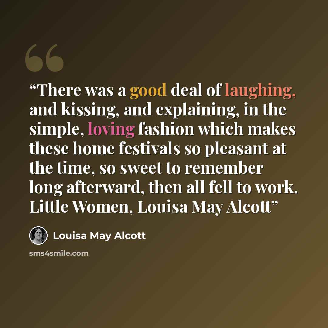 “There was a good deal of laughing, and kissing, and explaining, in the simple, loving fashion which makes these home festivals so pleasant at the time, so sweet to remember long afterward, then all fell to work. Little Women, Louisa May Alcott” quote by Louisa May Alcott