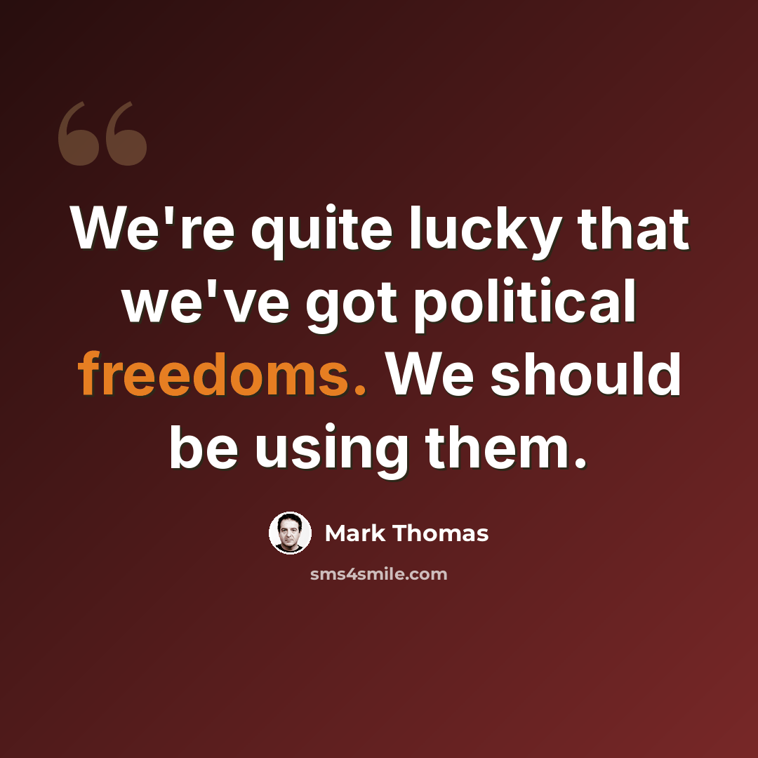 “We're quite lucky that we've got political freedoms. We should be using them.” quote by Mark Thomas