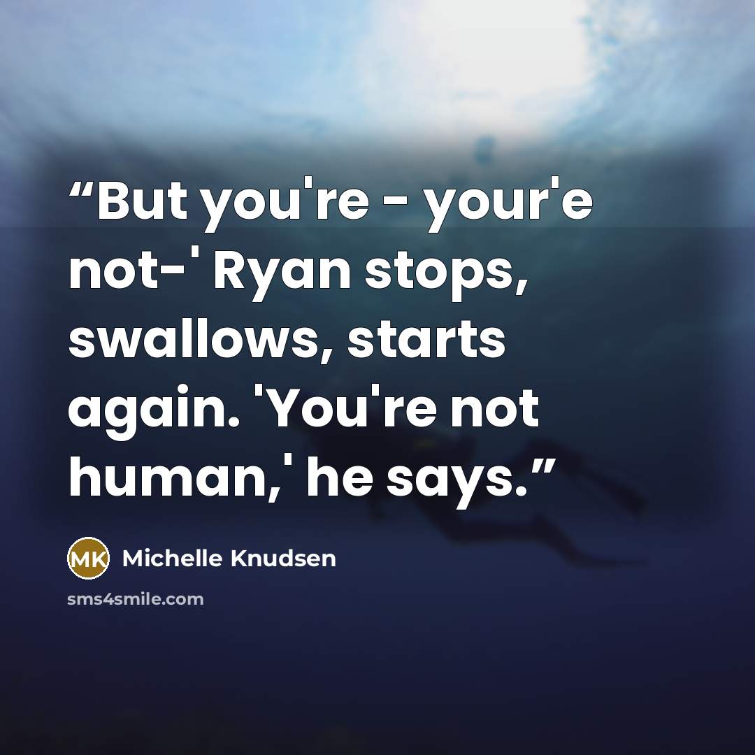 “But you're - your'e not-' Ryan stops, swallows, starts again. 'You're not human,' he says.” quote by Michelle Knudsen