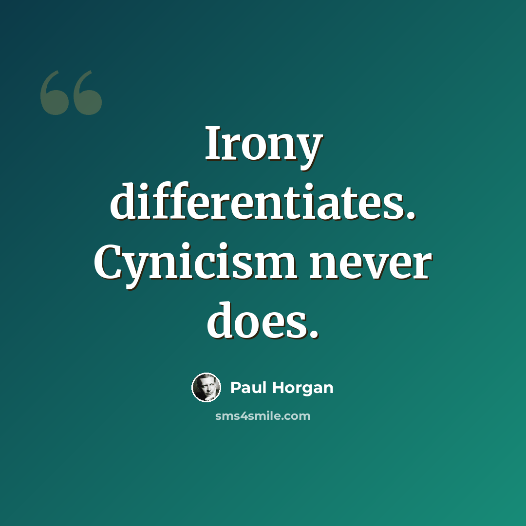 “Irony differentiates. Cynicism never does.” quote by Paul Horgan