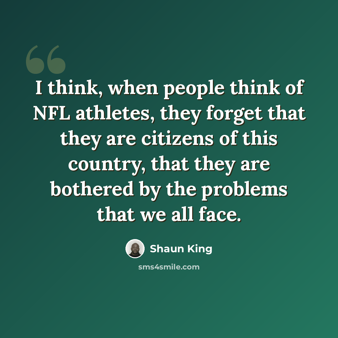 “I think, when people think of NFL athletes, they forget that they are citizens of this country, that they are bothered by the problems that we all face.” quote by Shaun King