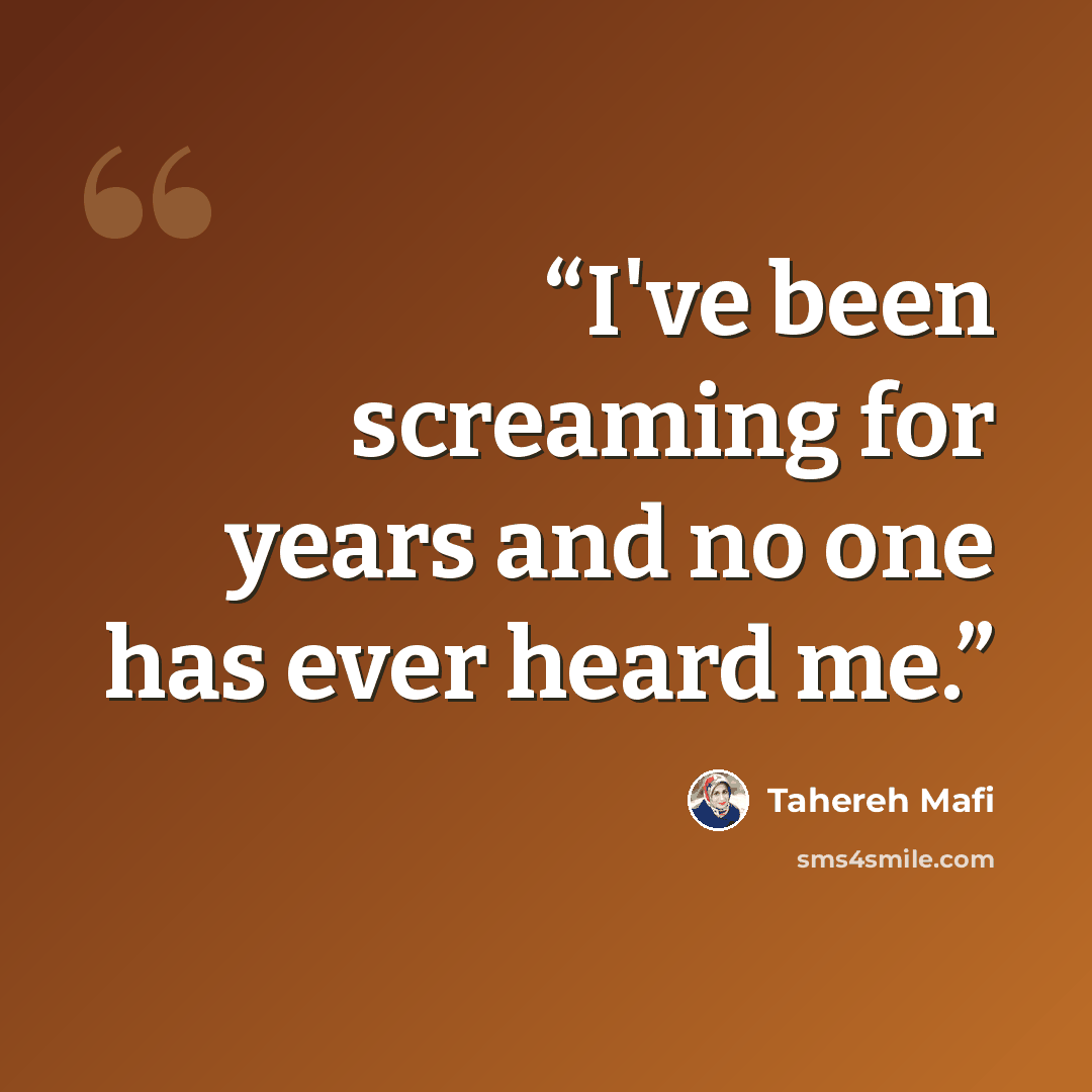 “I've been screaming for years and no one has ever heard me.” quote by Tahereh Mafi