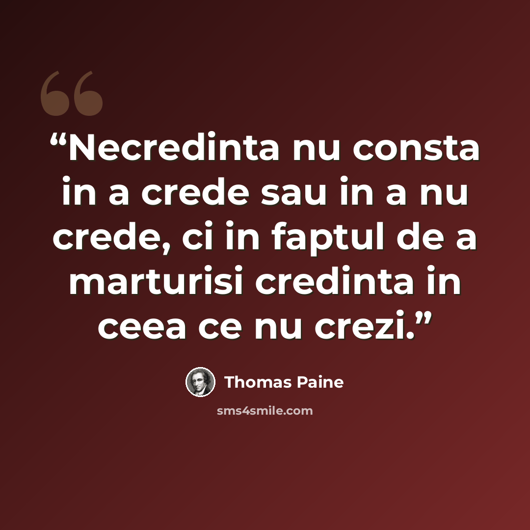 “Necredinta nu consta in a crede sau in a nu crede, ci in faptul de a marturisi credinta in ceea ce nu crezi.” quote by Thomas Paine