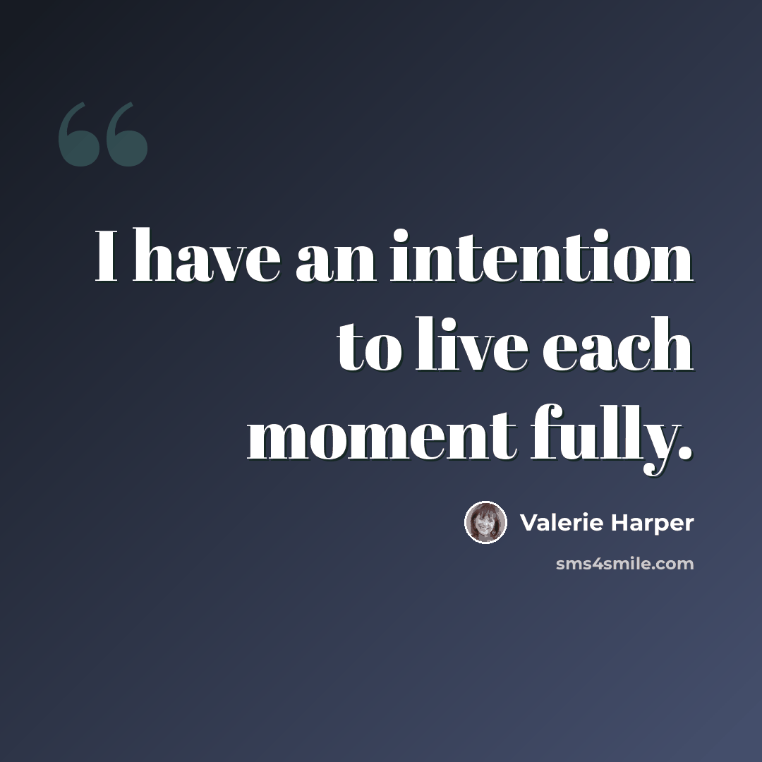 “I have an intention to live each moment fully.” quote by Valerie Harper
