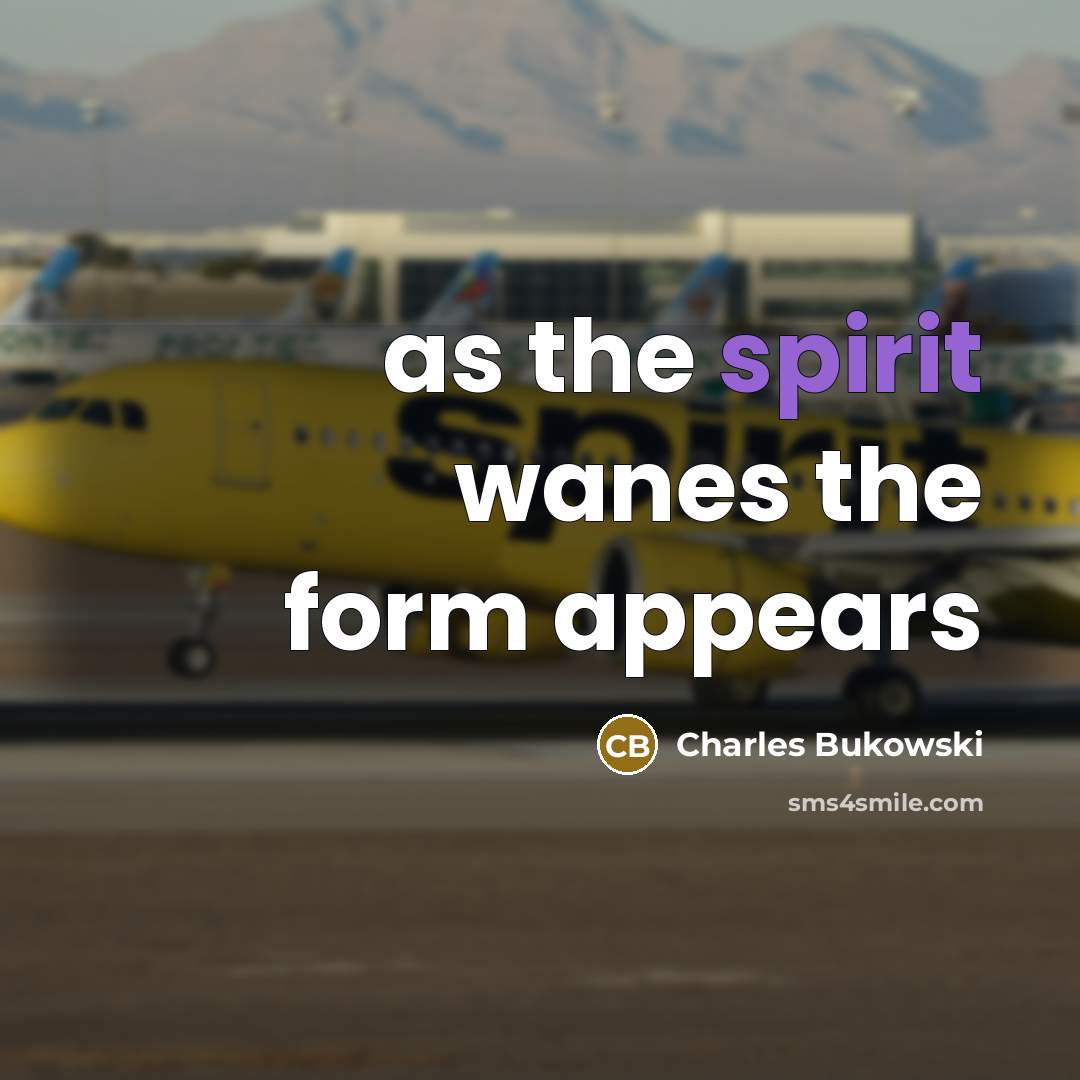“as the spirit wanes the form appears” quote by Charles Bukowski