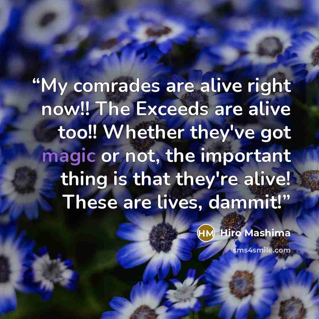 “My comrades are alive right now!! The Exceeds are alive too!! Whether they've got magic or not, the important thing is that they're alive! These are lives, dammit!” quote by Hiro Mashima