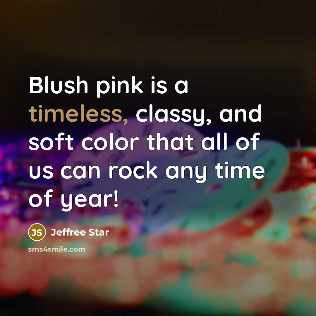 “Blush pink is a timeless, classy, and soft color that all of us can rock any time of year!” quote by Jeffree Star