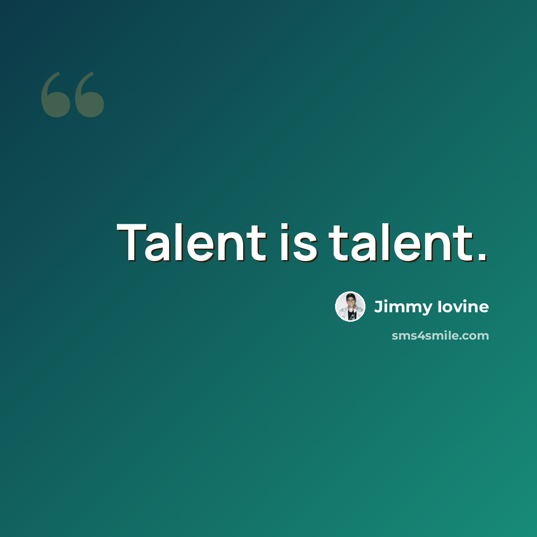 “Talent is talent.” quote by Jimmy Iovine